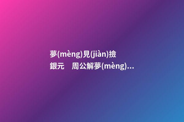 夢(mèng)見(jiàn)撿銀元　周公解夢(mèng)之夢(mèng)到撿銀元
